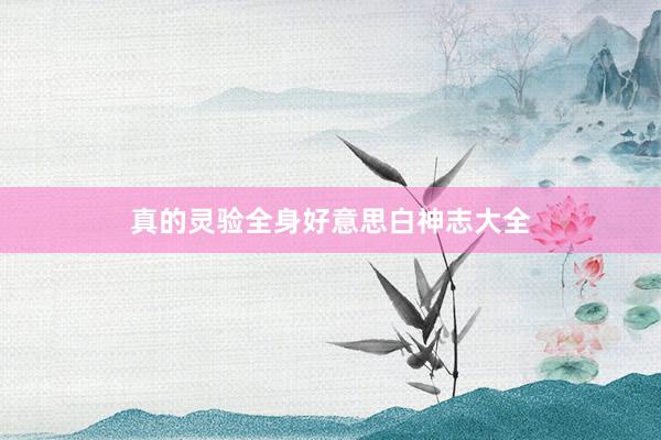 真的灵验全身好意思白神志大全