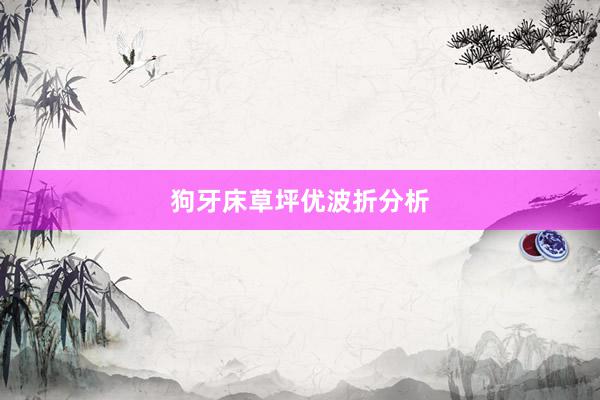 狗牙床草坪优波折分析